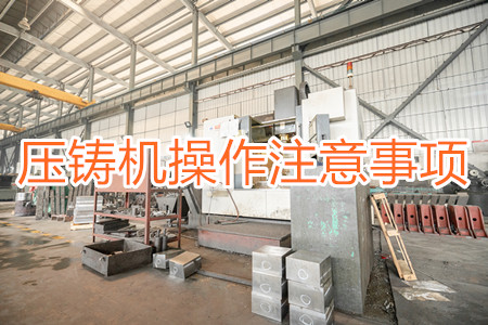 壓鑄機(jī)操作過(guò)程中應(yīng)該要注意哪些事項(xiàng)？